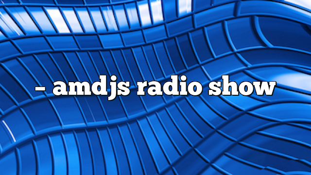 – AMDJs Radio Show