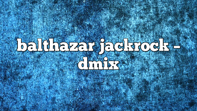 balthazar jackrock – DMix