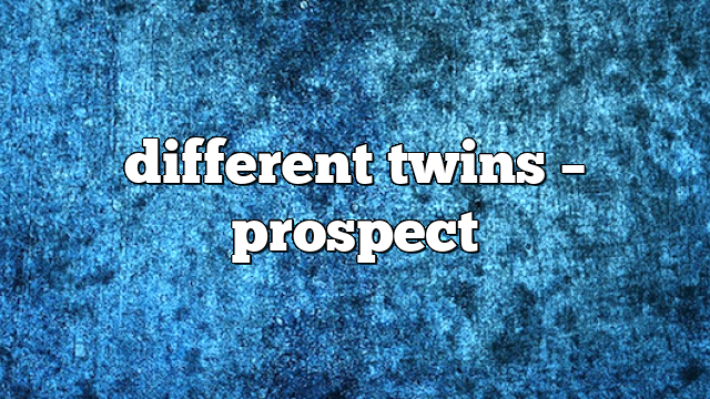 different twins – Prospect