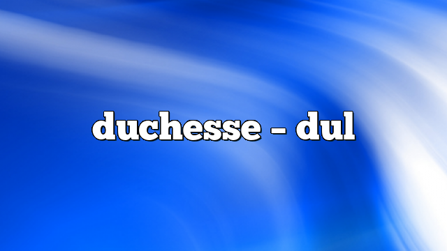 duchesse – DUL