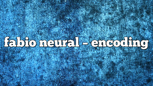 Fabio Neural – Encoding