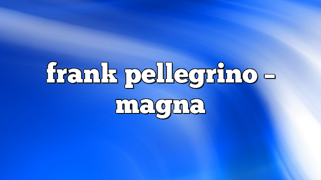 frank pellegrino – Magna