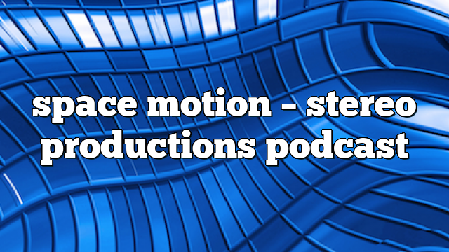 space motion – Stereo Productions Podcast
