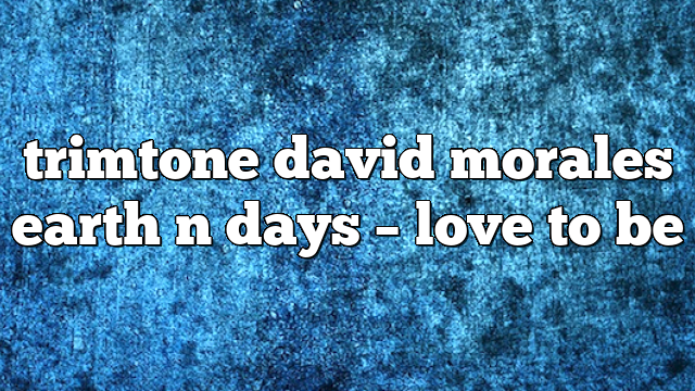 trimtone david morales earth n days – Love to Be