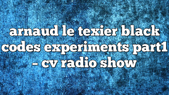 arnaud le texier black codes experiments part1 – CV Radio Show