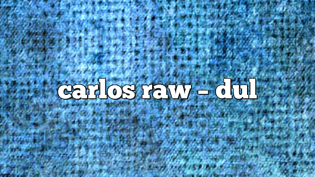 Carlos Raw – DUL
