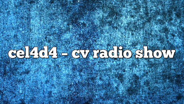 cel4d4 – CV Radio Show