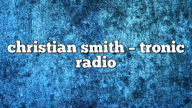christian smith – Tronic Radio