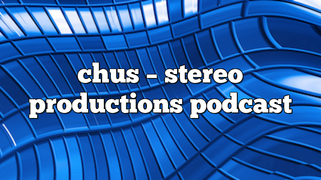 chus – Stereo Productions Podcast