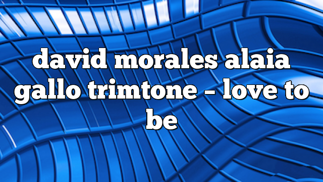 david morales alaia gallo trimtone – Love to Be