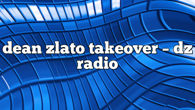 dean zlato takeover – DZ Radio