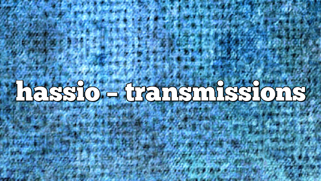 hassio – Transmissions