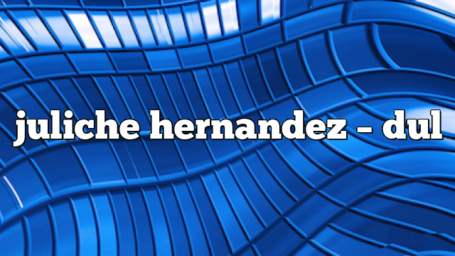 juliche hernandez – DUL