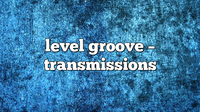 level groove – Transmissions