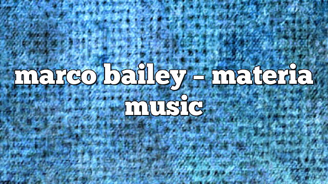 Marco Bailey – Materia Music
