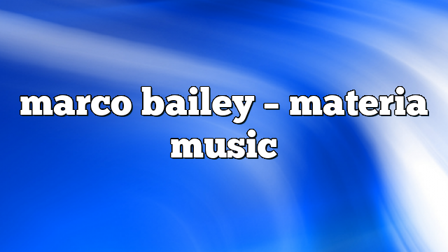 marco bailey – Materia Music