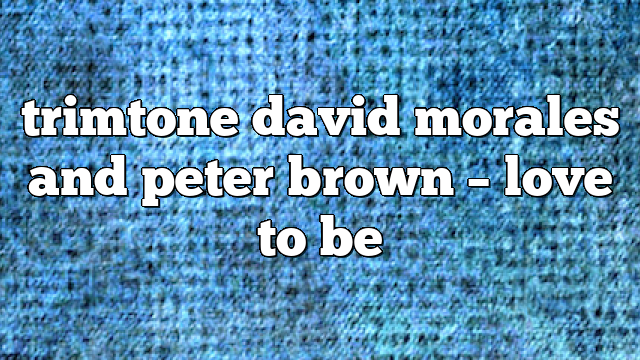trimtone david morales and peter brown – Love to Be
