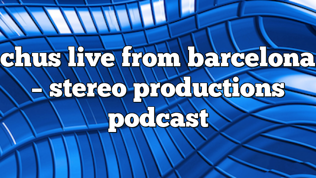 chus live from barcelona – Stereo Productions Podcast