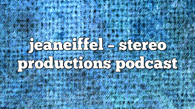 jeaneiffel – Stereo Productions Podcast