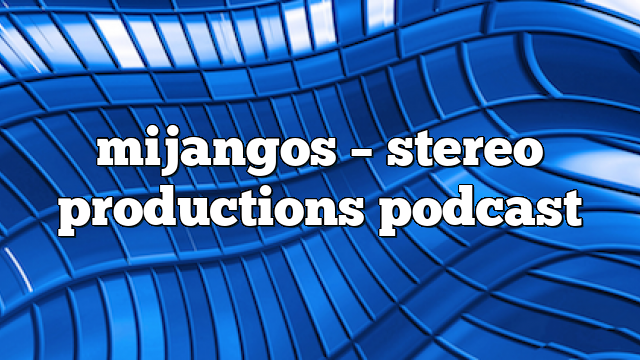 mijangos – Stereo Productions Podcast
