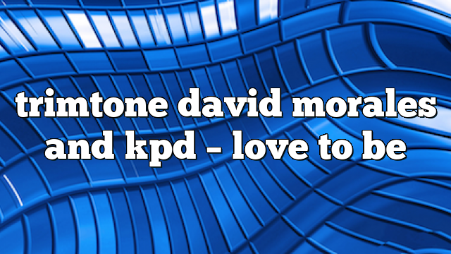 trimtone david morales and kpd – Love to Be