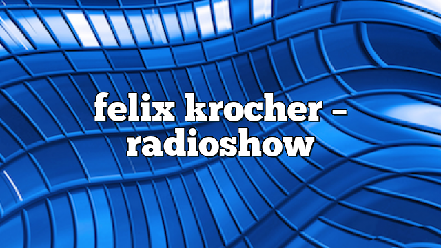 Felix Krocher – RadioShow