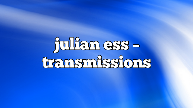 julian ess – Transmissions