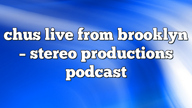 chus live from brooklyn – Stereo Productions Podcast