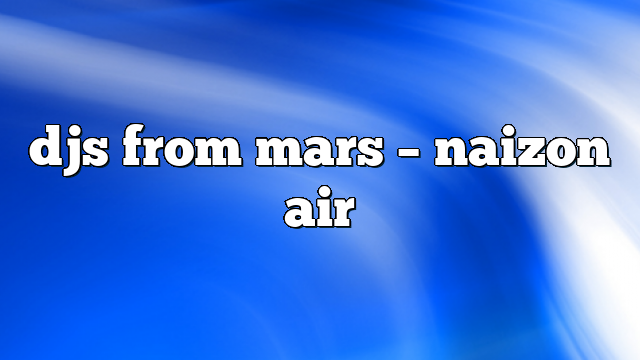 djs from mars – Naizon Air