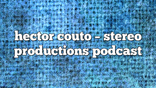 hector couto – Stereo Productions Podcast