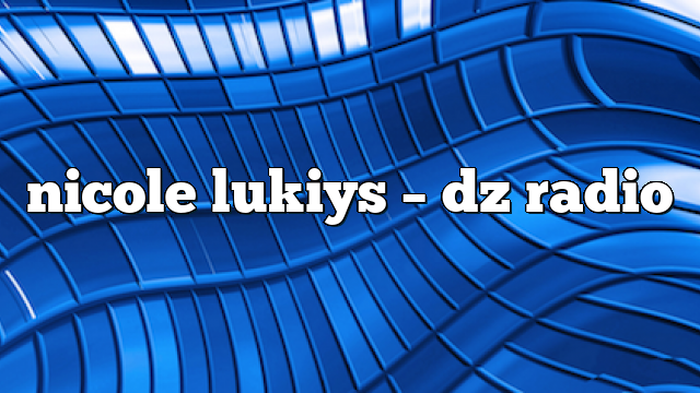 nicole lukiys – DZ Radio