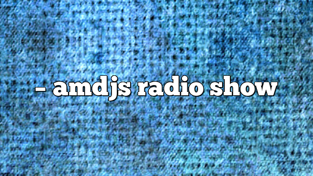 – AMDJs Radio Show