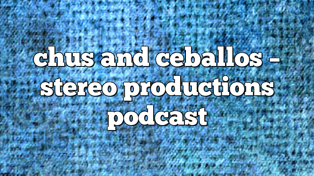 Chus and Ceballos – Stereo Productions Podcast