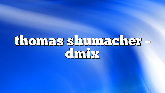 thomas shumacher – DMix