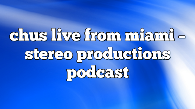 chus live from miami – Stereo Productions Podcast