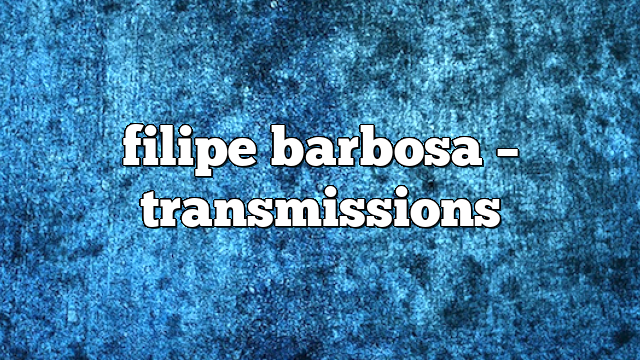 filipe barbosa – Transmissions