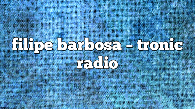 filipe barbosa – Tronic Radio