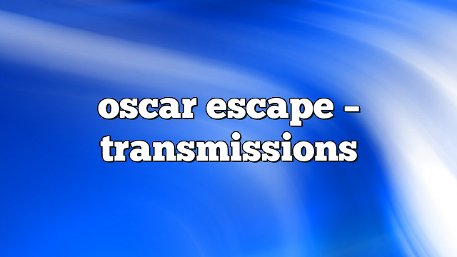 oscar escape – Transmissions