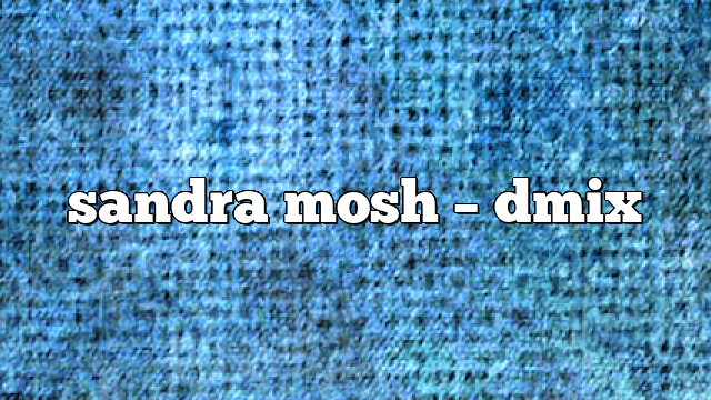 sandra mosh – DMix