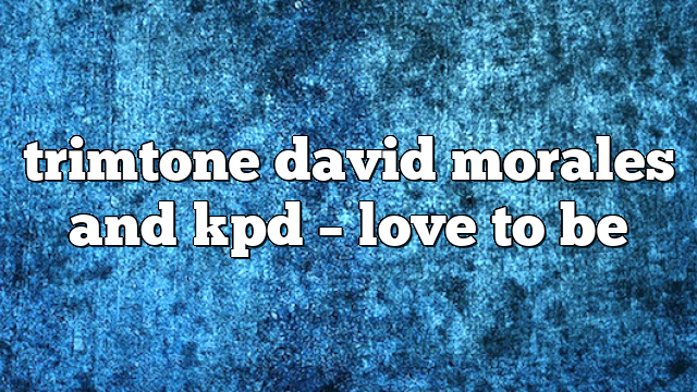 trimtone david morales and kpd – Love to Be