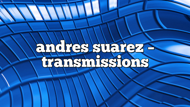 andres suarez – Transmissions
