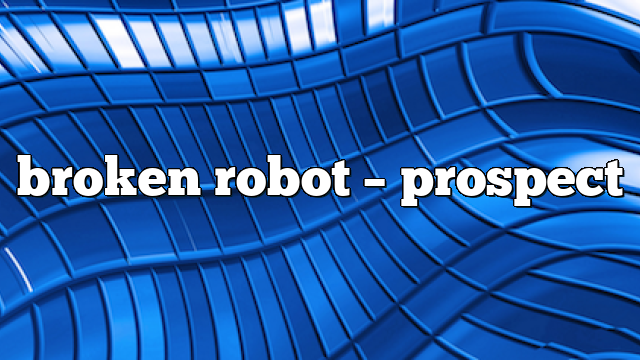 broken robot – Prospect