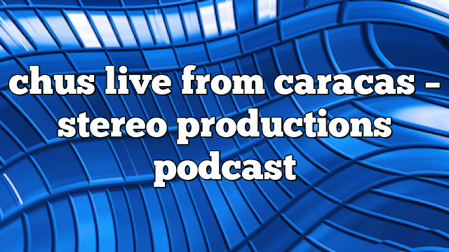 chus live from caracas – Stereo Productions Podcast