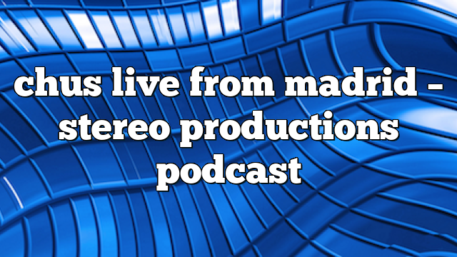 chus live from madrid – Stereo Productions Podcast