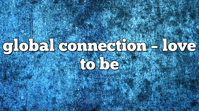Global Connection – Love to Be