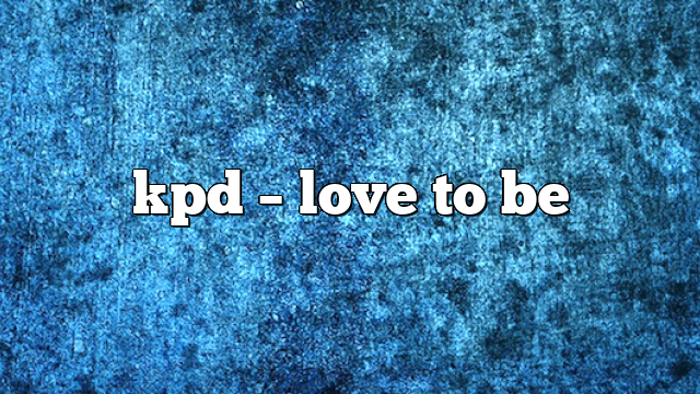 kpd – Love to Be