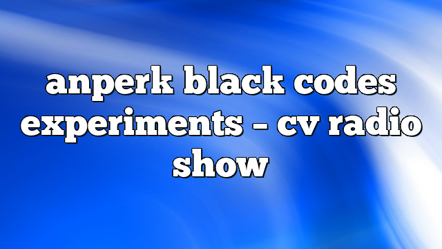 anperk black codes experiments – CV Radio Show