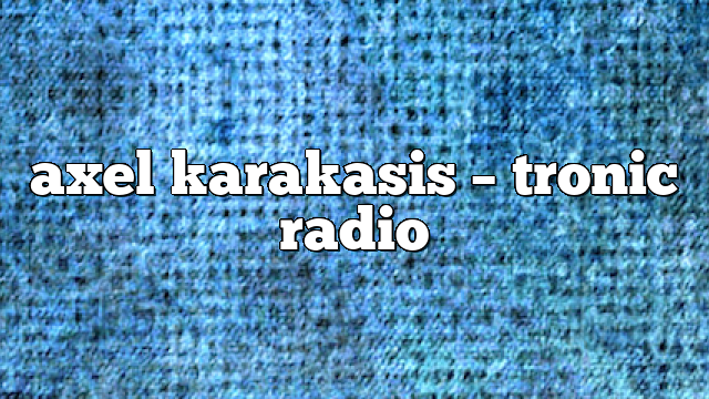 axel karakasis – Tronic Radio