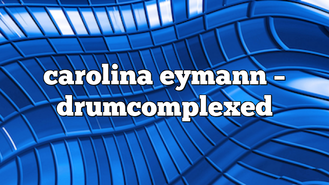 carolina eymann – DrumComplexed