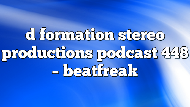 d formation stereo productions podcast 448 – Beatfreak